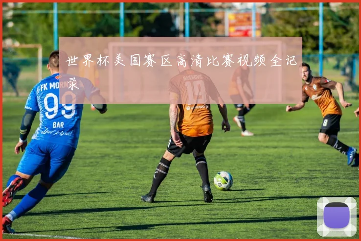 世界杯美国赛区高清比赛视频全记录
