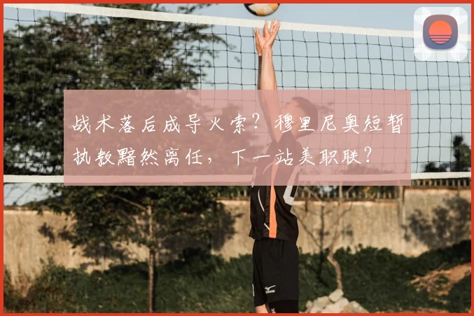 战术落后成导火索？穆里尼奥短暂执教黯然离任，下一站美职联？