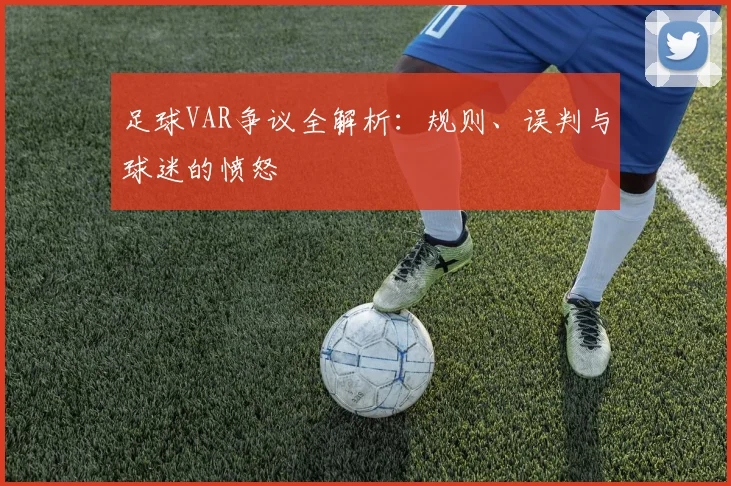 足球VAR争议全解析：规则、误判与球迷的愤怒