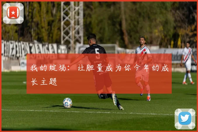 我的绽场：让胆量成为你今年的成长主题